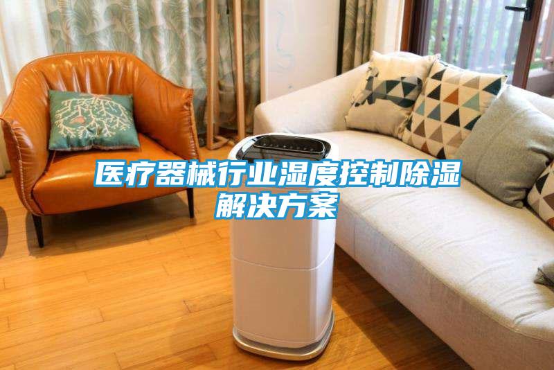 医疗器械行业湿度控制除湿解决方案