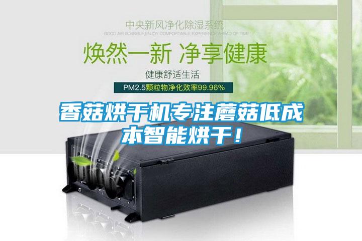 香菇烘干机专注蘑菇低成本智能烘干！