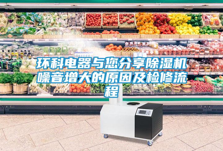 环科电器与您分享除湿机噪音增大的原因及检修流程