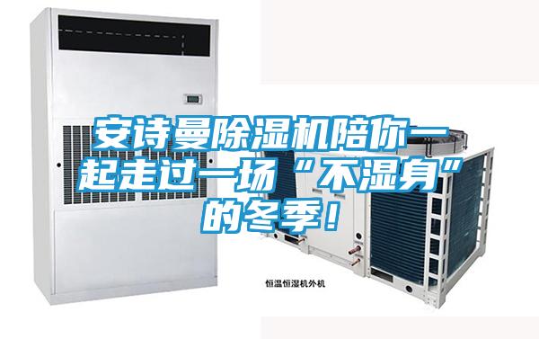 安诗曼除湿机陪你一起走过一场“不湿身”的冬季！