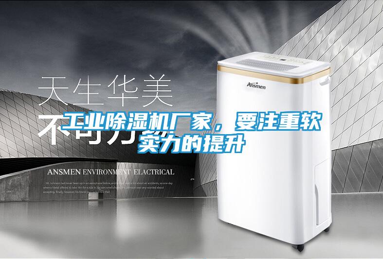 工业除湿机厂家，要注重软实力的提升
