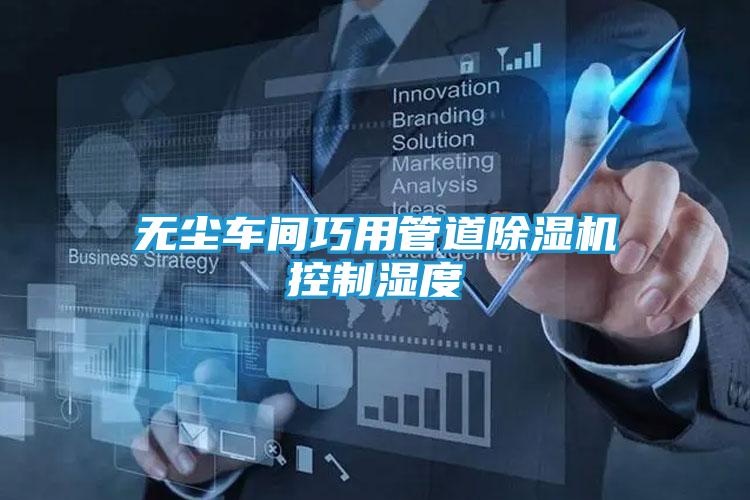 无尘车间巧用管道除湿机控制湿度