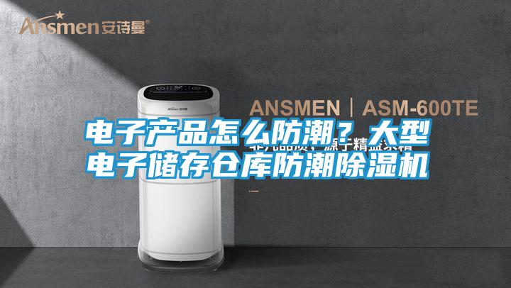 电子产品怎么防潮？大型电子储存仓库防潮除湿机