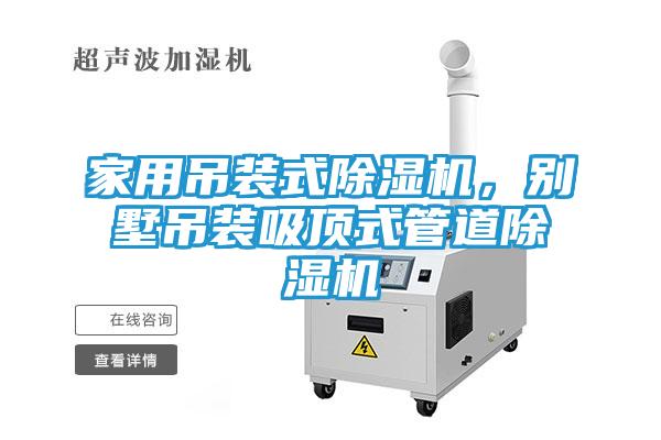 家用吊装式除湿机，别墅吊装吸顶式管道除湿机