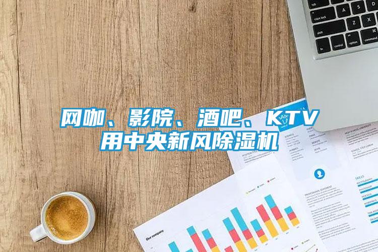 网咖、影院、酒吧、KTV用中央新风除湿机