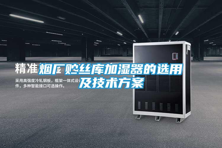 烟厂贮丝库加湿器的选用及技术方案