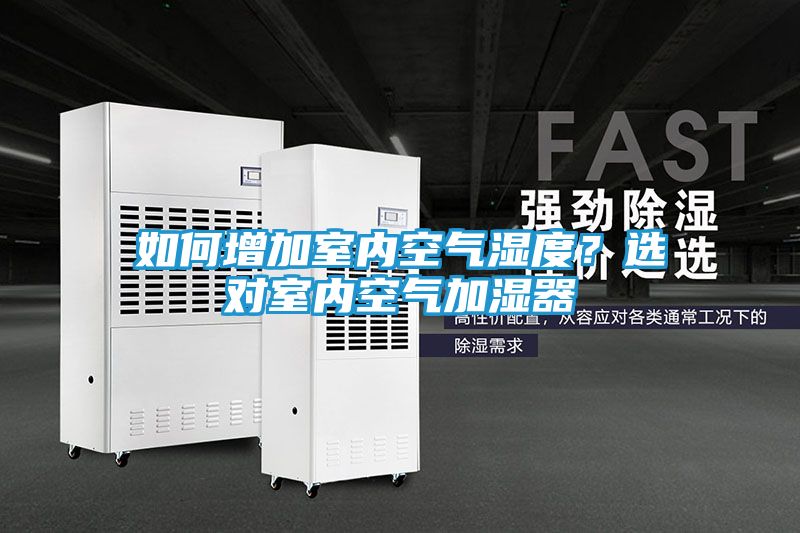 如何增加室内空气湿度？选对室内空气加湿器