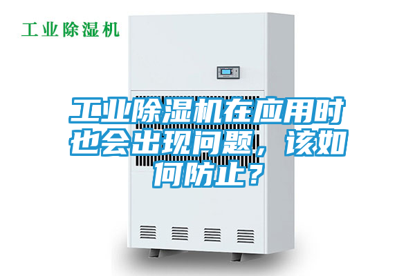 工业除湿机在应用时也会出现问题,该如何防止?