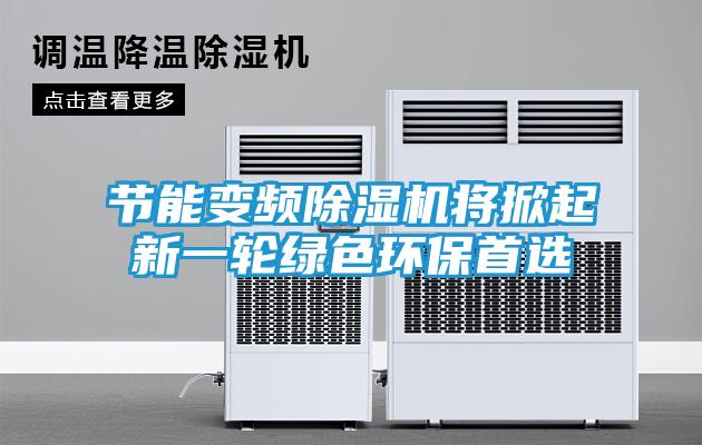节能变频除湿机将掀起新一轮绿色环保首选