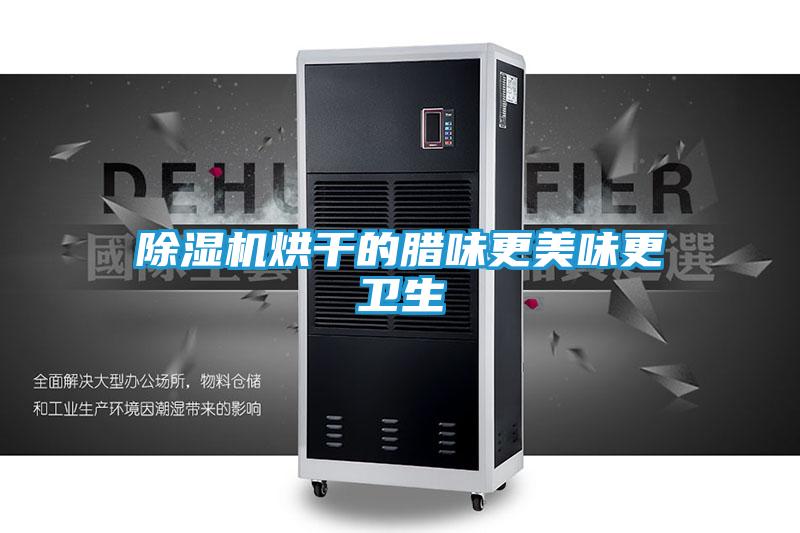 除湿机烘干的腊味更美味更卫生