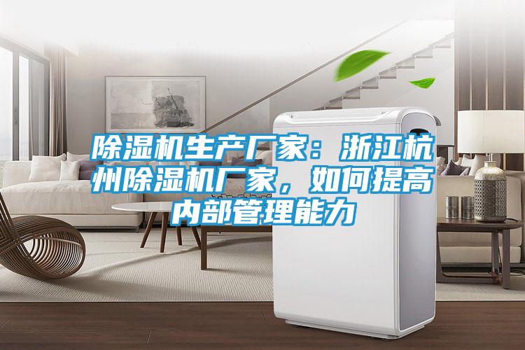 除湿机生产厂家：浙江杭州除湿机厂家，如何提高内部管理能力