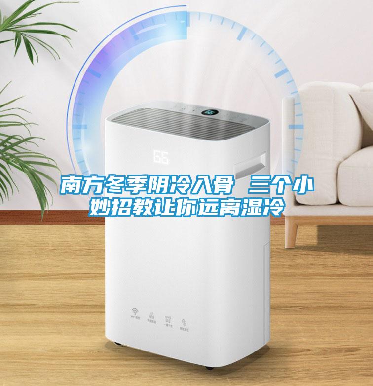 南方冬季阴冷入骨 三个小妙招教让你远离湿冷
