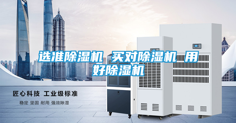 选准除湿机 买对除湿机 用好除湿机