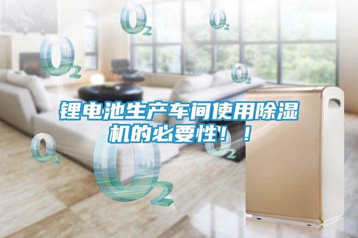 锂电池生产车间使用除湿机的必要性!!