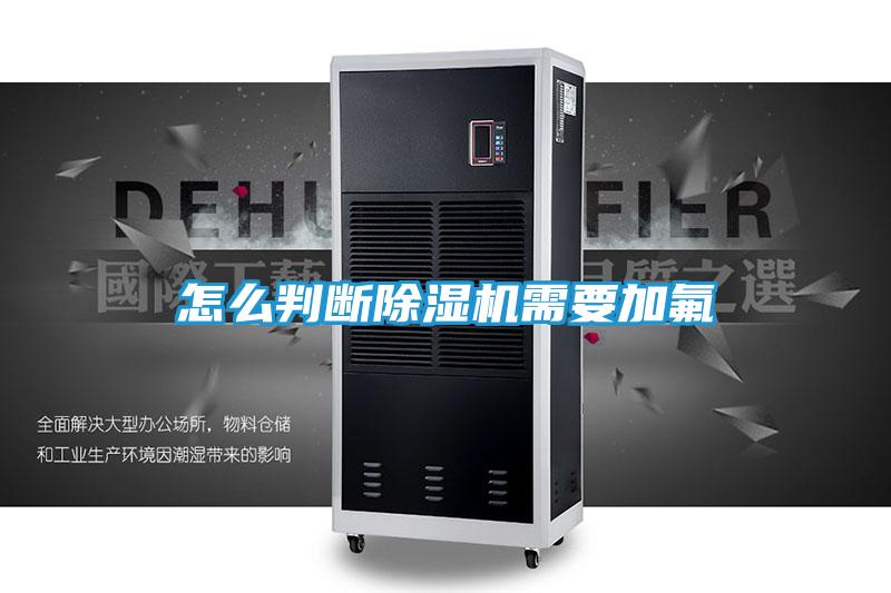 怎么判断除湿机需要加氟