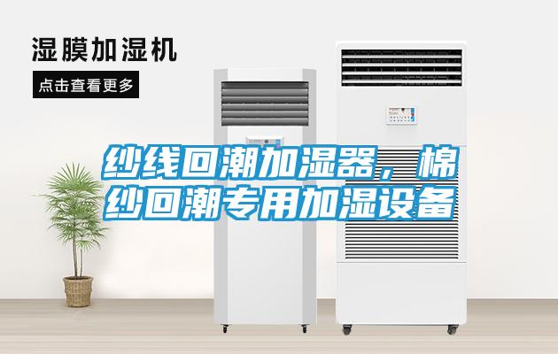 纱线回潮加湿器，棉纱回潮专用加湿设备