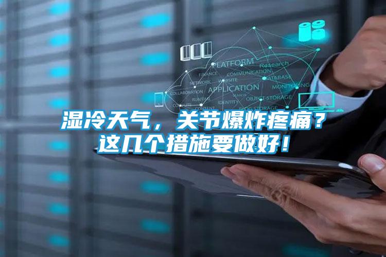 湿冷天气，关节爆炸疼痛？这几个措施要做好！