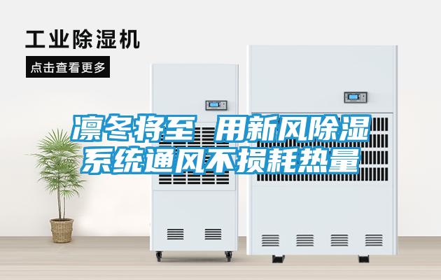 凛冬将至 用新风除湿系统通风不损耗热量
