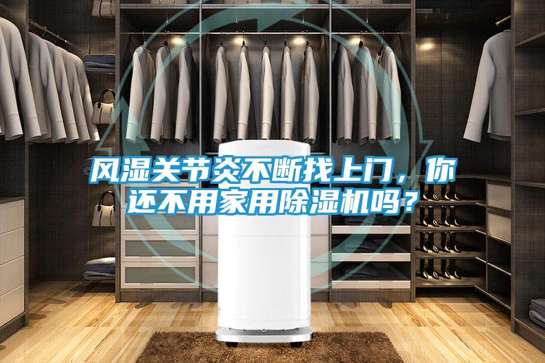 风湿关节炎不断找上门，你还不用家用除湿机吗？