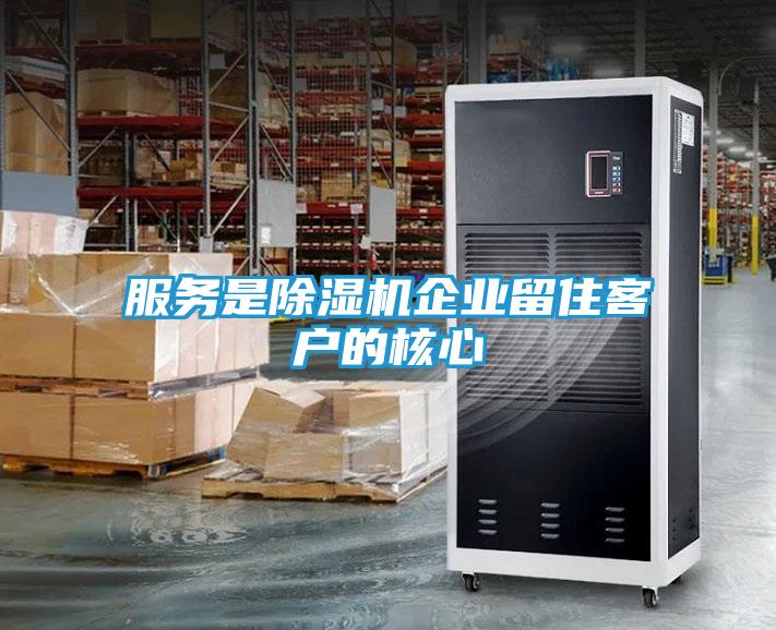 服务是除湿机企业留住客户的核心