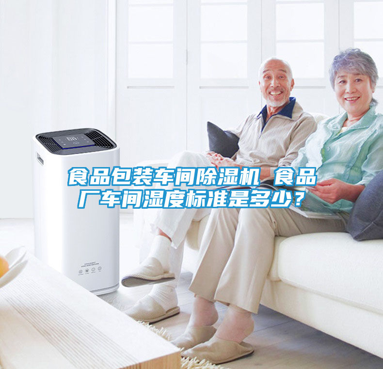 食品包装车间除湿机 食品厂车间湿度标准是多少？