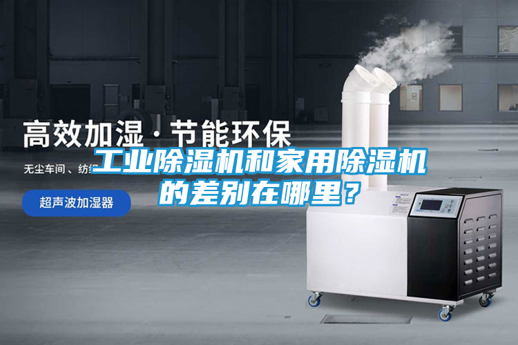 工业除湿机和家用除湿机的差别在哪里？