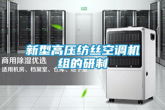 新型高压纺丝空调机组的研制