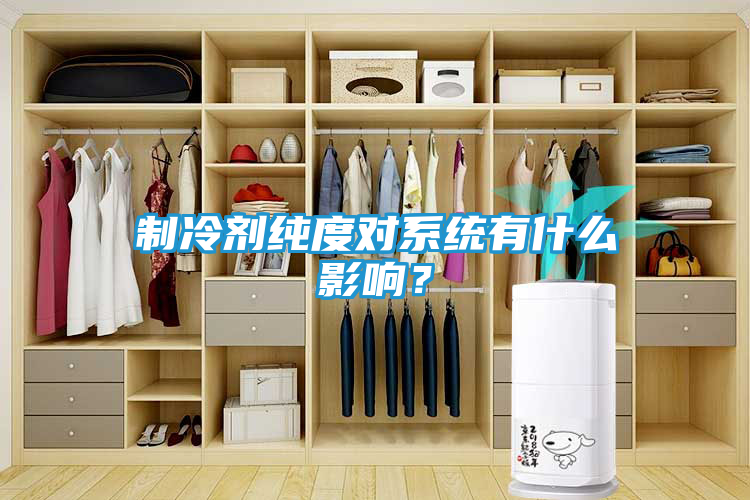 制冷剂纯度对系统有什么影响？