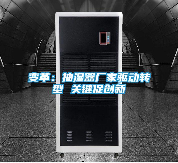 变革：抽湿器厂家驱动转型 关键促创新