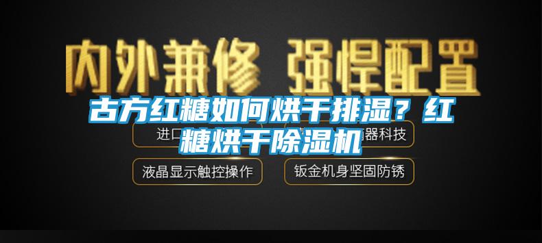 古方红糖如何烘干排湿？红糖烘干除湿机