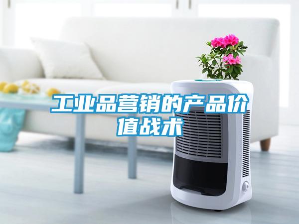工业品营销的产品价值战术