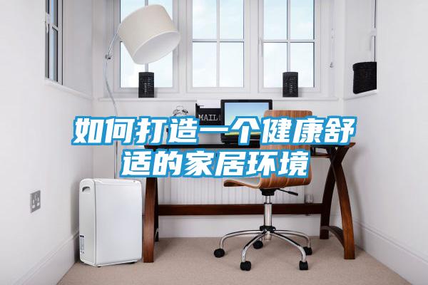 如何打造一个健康舒适的家居环境
