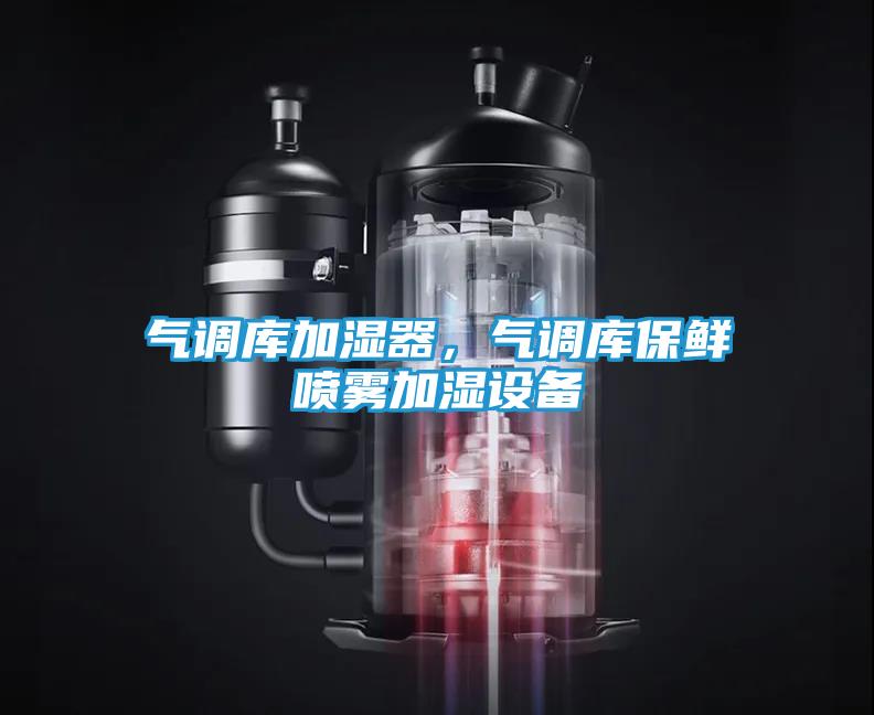 气调库加湿器，气调库保鲜喷雾加湿设备