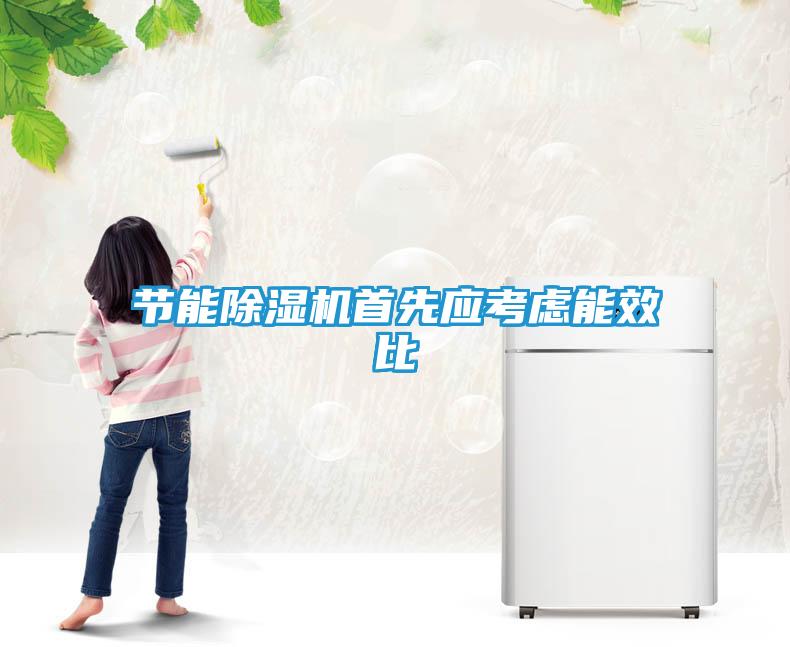节能除湿机首先应考虑能效比