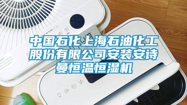 中国石化上海石油化工股份有限公司安装安诗曼恒温恒湿机