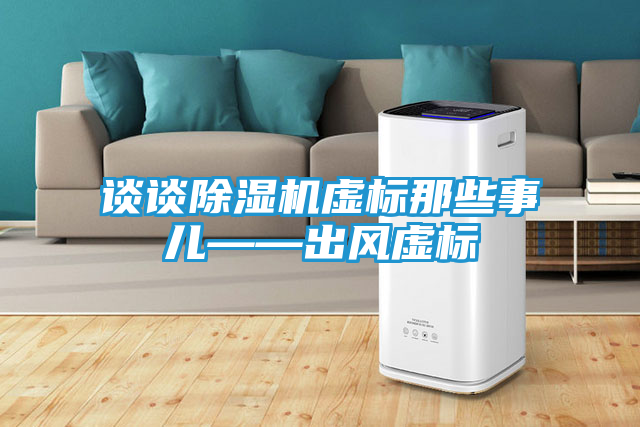 谈谈除湿机虚标那些事儿——出风虚标