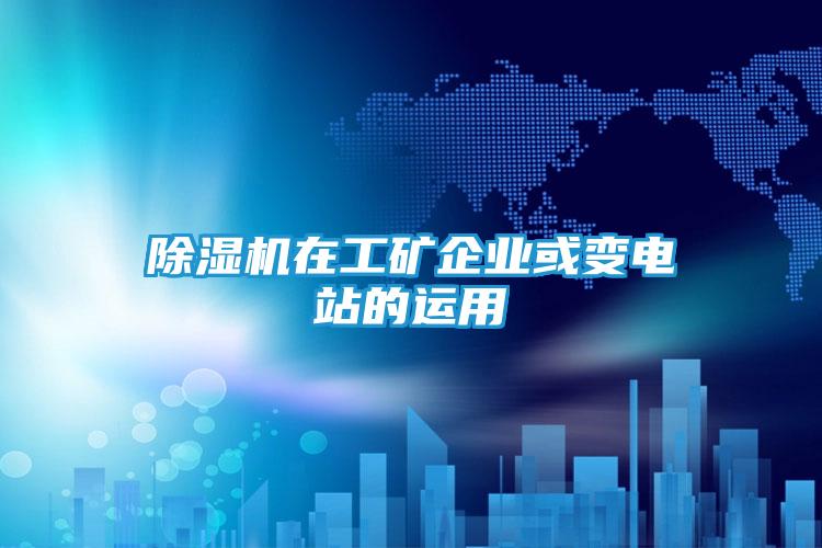 除湿机在工矿企业或变电站的运用
