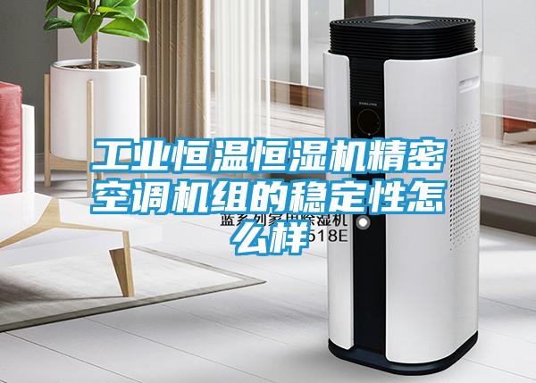 工业恒温恒湿机精密空调机组的稳定性怎么样