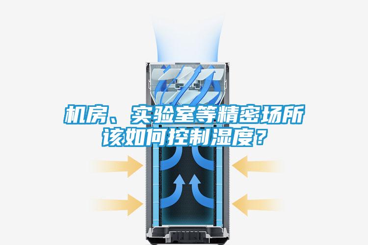 机房、实验室等精密场所该如何控制湿度？