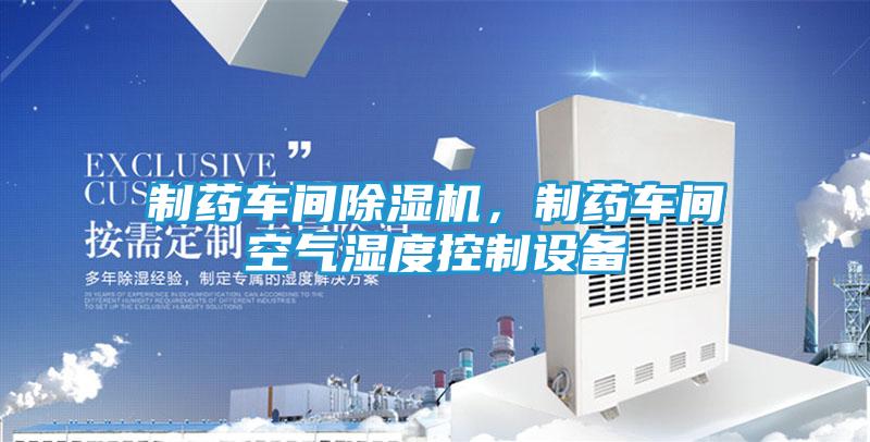 制药车间除湿机，制药车间空气湿度控制设备