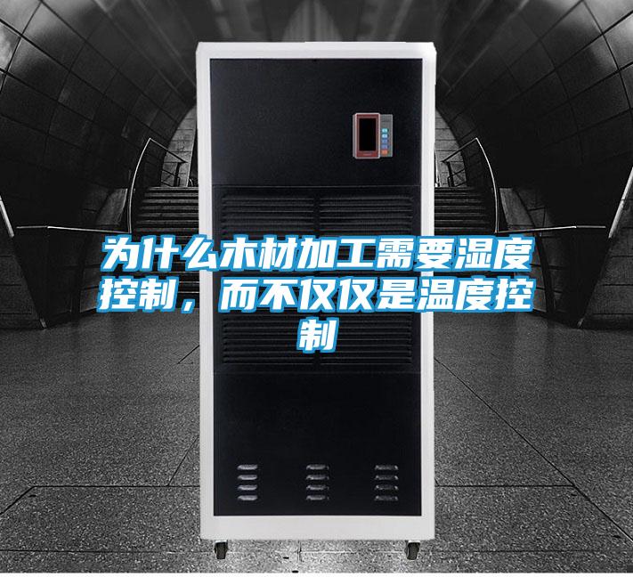为什么木材加工需要湿度控制,而不仅仅是温度控制