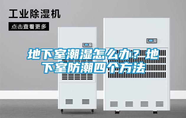 地下室潮湿怎么办？地下室防潮四个方法