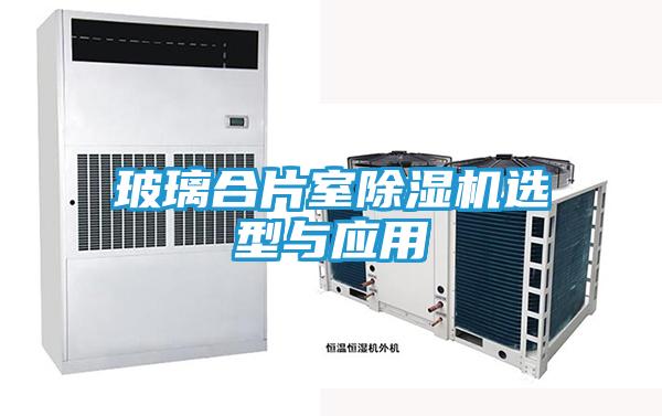 玻璃合片室除湿机选型与应用