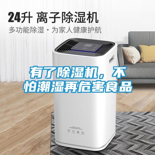 有了除湿机,不怕潮湿再危害食品