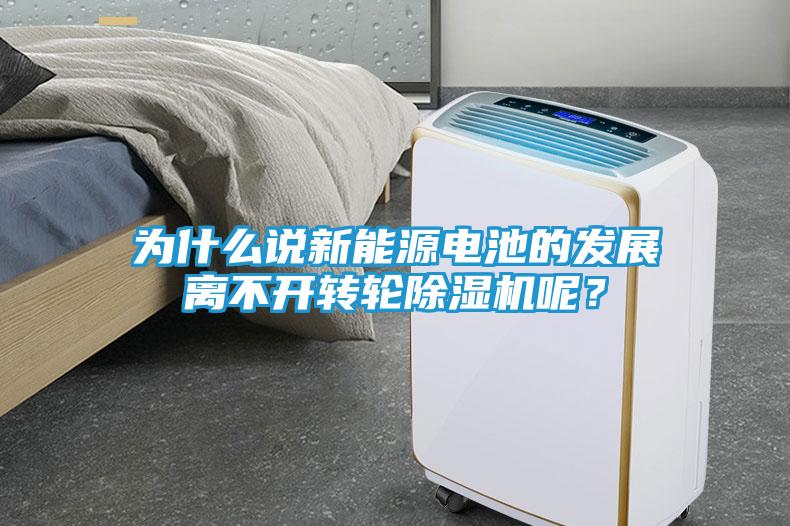 为什么说新能源电池的发展离不开转轮除湿机呢?