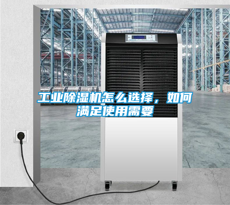 工业除湿机怎么选择,如何满足使用需要