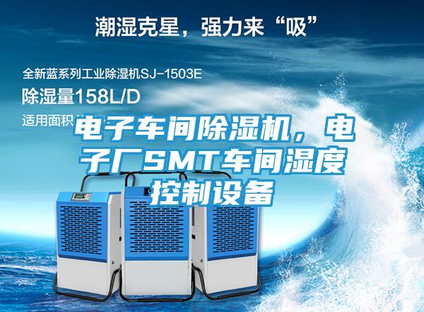 电子车间除湿机，电子厂SMT车间湿度控制设备