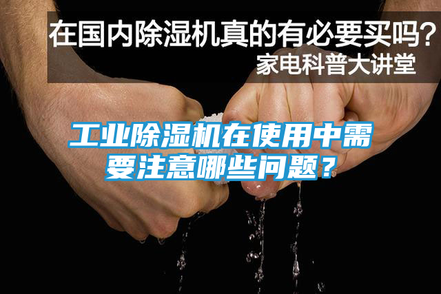 工业除湿机在使用中需要注意哪些问题?