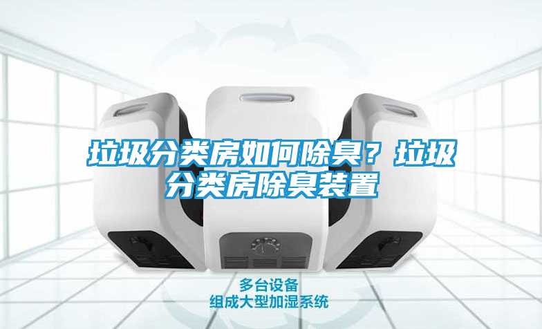 垃圾分类房如何除臭？垃圾分类房除臭装置