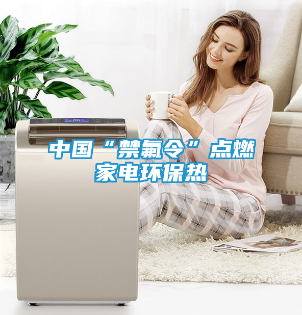 中国“禁氟令”点燃家电环保热